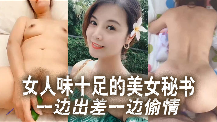 云盘泄密女人味十足的美女秘书和老板一边出差一边偷情！这秘书极品身材真的绝了！