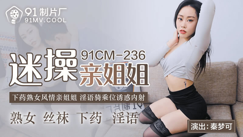 【果凍傳媒】【91CM-236】【迷操親姐姐】【秦夢可】【下藥熟女風情親姐姐 淫語騎乘位誘惑內射】