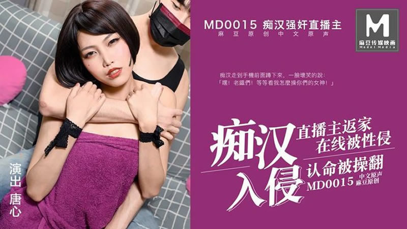 【麻豆传媒】【MD0015】【痴汉入侵】【唐心】【痴汉强奸直播主 直播主返家 在线被性侵 认命被操翻】